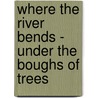 Where The River Bends - Under The Boughs Of Trees door Tom Carlsson