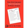 Why Our Children Aren't Learning In Public School by Keith A. Kantorek