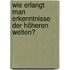 Wie erlangt man Erkenntnisse der höheren Welten?