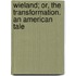 Wieland; Or, The Transformation. An American Tale
