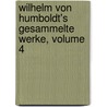 Wilhelm Von Humboldt's Gesammelte Werke, Volume 4 by Wilhelm Von Humboldt