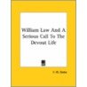 William Law And A Serious Call To The Devout Life by Frederick Will Drake
