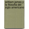 Willliam James y La Filosofia del Siglo Americano door Jose Luis Orozco