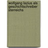 Wolfgang Lazius Als Geschichtschreiber Sterreichs door Michael Mayr
