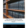 Woman Who Came Between, by Miss Caroline Hart ... by Caroline Hart
