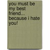 You Must Be My Best Friend... Because I Hate You! door Emily Dubberley