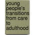 Young People's Transitions From Care To Adulthood