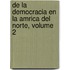 de La Democracia En La Amrica del Norte, Volume 2