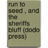 Run To Seed , And The Sheriffs Bluff (Dodo Press)
