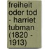 Freiheit oder Tod - Harriet Tubman (1820 - 1913)