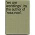 'We Are Worldlings', By The Author Of 'Rosa Noel'.