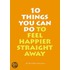 10 Things You Can Do To Feel Happier Straight Away