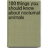 100 Things You Should Know About Nocturnal Animals