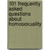 101 Frequently Asked Questions About Homosexuality