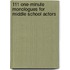 111 One-Minute Monologues for Middle School Actors