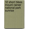 12 Short Hikes Mount Rainier National Park Sunrise door Jeffrey L. Smoot