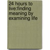 24 Hours To Live:Finding Meaning By Examining Life door Jeffrey Thaler