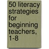 50 Literacy Strategies for Beginning Teachers, 1-8 door Terry Norton