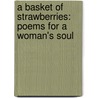 A Basket Of Strawberries: Poems For A Woman's Soul door Onbekend