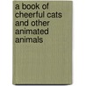 A Book Of Cheerful Cats And Other Animated Animals door Joseph Greene Francis