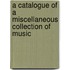 A Catalogue Of A Miscellaneous Collection Of Music