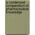 A Condensed Compendium Of Pharmaceutical Knowledge