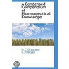 A Condensed Compendium Of Pharmaceutical Knowledge door H.C. Gray and C.H. Bryan