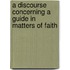 A Discourse Concerning A Guide In Matters Of Faith