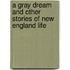 A Gray Dream And Other Stories Of New England Life