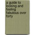 A Guide To Looking And Feeling Fabulous Over Forty