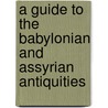 A Guide To The Babylonian And Assyrian Antiquities door British Museum Dept. of E. Antiquities