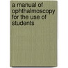 A Manual Of Ophthalmoscopy For The Use Of Students door Victor Daguenet