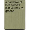 A Narrative Of Lord Byron's Last Journey To Greece door Onbekend