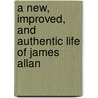 A New, Improved, And Authentic Life Of James Allan door James Thompson