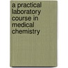 A Practical Laboratory Course In Medical Chemistry door John Christopher Draper