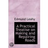 A Practical Treatise On Making And Repairing Roads door Edmund Leahy