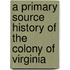 A Primary Source History of the Colony of Virginia