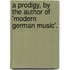 A Prodigy, By The Author Of 'Modern German Music'.