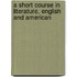 A Short Course In Literature, English And American