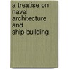 A Treatise On Naval Architecture And Ship-Building by Richard Worsam Meade