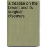A Treatise On The Breast And Its Surgical Diseases door Homer Irvin Ostrom