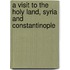 A Visit To The Holy Land, Syria And Constantinople