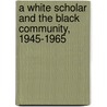 A White Scholar And The Black Community, 1945-1965 by August Meier