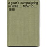 A Year's Campaigning In India ... 1857 To ... 1858 door Julius George Medley