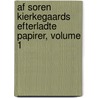 Af Soren Kierkegaards Efterladte Papirer, Volume 1 by S�Ren Kierkegaard