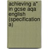 Achieving A* In Gcse Aqa English (Specification A) door Edge Jan