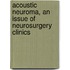 Acoustic Neuroma, an Issue of Neurosurgery Clinics