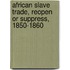African Slave Trade, Reopen or Suppress, 1850-1860