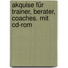 Akquise Für Trainer, Berater, Coaches. Mit Cd-rom by Michael Bernecker