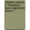 Algebra Calculo Y Mecanica Para Ingenieros Tomo Ii door Maria Jose Felipe Roman